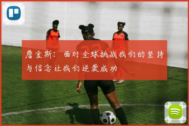 詹金斯：面对全球挑战我们的坚持与信念让我们逆袭成功